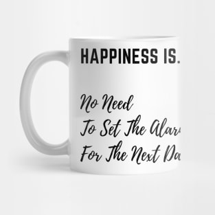 Happiness is No Need to Set The Alarm Mug